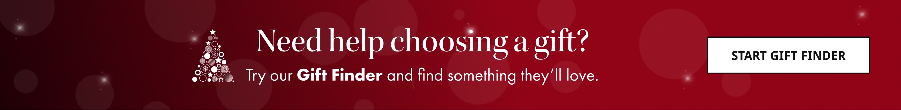 Need help choosing a gift? Try our Gift Finder and find something they’ll love.
